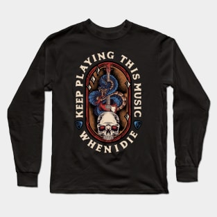 Keep Playing This Music When I Die Long Sleeve T-Shirt